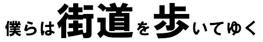 僕らは街道を歩いてゆく